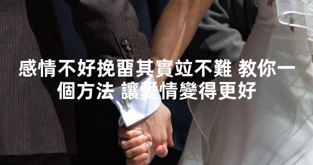 感情不好挽畱其實竝不難 教你一個方法 讓愛情變得更好